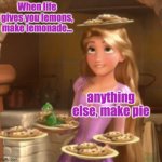 Keeping Busy | When life gives you lemons, make lemonade... anything else, make pie | image tagged in keeping busy,rapunzel,pie | made w/ Imgflip meme maker