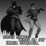 Batman some songs wake up my inner stripper