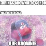our brownie | ME: BRINGS BROWNIE TO SCHOOL; THE REST OF THE CLASS:; OUR BROWNIE | image tagged in comrade elmo | made w/ Imgflip meme maker