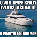 you will never | YOU WILL NEVER REALLY BE FAR EVEN AS DECIDED TO USE; EVEN GO WANT TO DO LOOK MORE LIKE... | image tagged in yacht88 | made w/ Imgflip meme maker