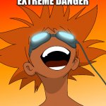 Bebop | EXTREME DANGER | image tagged in bebop | made w/ Imgflip meme maker