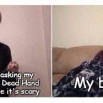 google dead handif you dare | Young me asking my bro to beat Dead Hand for me cause it's scary; My bro | image tagged in girl under blanket | made w/ Imgflip meme maker