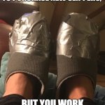 Broke | WHEN YOU DESPERATELY NEED TO PURCHASE NEW SLIPPERS, BUT YOU WORK FOR A SCHOOL. | image tagged in duck tape,teacher,poor,broke,school | made w/ Imgflip meme maker