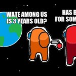 Always has been Among us | HAS BEEN FOR SOME TIME; WATE AMONG US IS 3 YEARS OLD? | image tagged in always has been among us | made w/ Imgflip meme maker