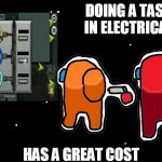 Doing a task in electrical: | DOING A TASK IN ELECTRICAL; HAS A GREAT COST | image tagged in among us,task failed successfully | made w/ Imgflip meme maker