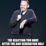 Bill Burr | THE REACTION YOU HAVE AFTER THE ADD GENERATION HALF WATCHES A PRESIDENTIAL DEBATE | image tagged in bill burr | made w/ Imgflip meme maker