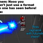 Title | Them: Nooo you can't just use a format no one has seen before! Me: | image tagged in memes,fires ragnarok with futuristic intent,funny,stop reading the tags,gifs,pie charts | made w/ Imgflip meme maker
