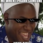 hehe boi! | ME WHEN I PRANK SOMEONE; HEHE BOI! | image tagged in hehe boi | made w/ Imgflip meme maker