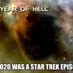 Year of Hell | IF 2020 WAS A STAR TREK EPISODE | image tagged in year of hell | made w/ Imgflip meme maker