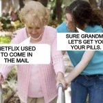 Let’s get you to bed, grandma | SURE GRANDMA.
LET’S GET YOU
YOUR PILLS. NETFLIX USED
TO COME IN
THE MAIL | image tagged in elderly conversation,netflix,mail,i remember,pills,memes | made w/ Imgflip meme maker