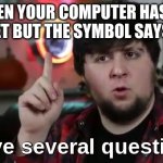 I have several questions(HD) | WHEN YOUR COMPUTER HAS NO INTERNET BUT THE SYMBOL SAYS ITS ON | image tagged in i have several questions hd | made w/ Imgflip meme maker