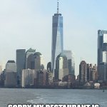 One WTC | HEY EVERYBODY; SORRY MY RESTAURANT IS JUST A GLORIFIED SNACK BAR | image tagged in one wtc | made w/ Imgflip meme maker