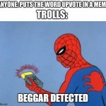 Upvote begging is asking for or complaining about upvotes, nothing else. | ANYONE: PUTS THE WORD UPVOTE IN A MEME TROLLS: | image tagged in upvote beggar detected,memes,trolls,upvote begging,upvotes,shut up | made w/ Imgflip meme maker