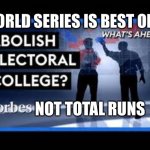 Electoral College | WORLD SERIES IS BEST OF 7; NOT TOTAL RUNS | image tagged in electoral college,democracy | made w/ Imgflip meme maker