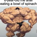 Call me Popeye | 6-year-old me after eating a bowl of spinach | image tagged in spinach,memes,funny,strong,bowl | made w/ Imgflip meme maker