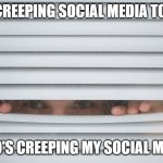 social media creeper | ME CREEPING SOCIAL MEDIA TO SEE; WHO'S CREEPING MY SOCIAL MEDIA | image tagged in peeping | made w/ Imgflip meme maker