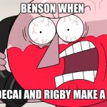 I miss regular show | BENSON WHEN; MORDECAI AND RIGBY MAKE A MESS | image tagged in angry benson,regular show | made w/ Imgflip meme maker