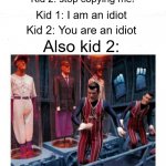 Here's a little lesson of trickery | *Kid 2 is copying kid 1*; Kid 1: stop copying me! Kid 2: stop copying me! Kid 1: I am an idiot; Kid 2: You are an idiot; Also kid 2: | image tagged in here's a little lesson of trickery | made w/ Imgflip meme maker