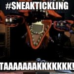 Foxyy | #SNEAKTICKLING; ATAAAAAAAKKKKKKK!!! | image tagged in foxy | made w/ Imgflip meme maker