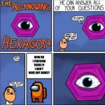 All-knowing hexagon | HOW DO I PERFORM TASKS IF I DON’T HAVE ANY ARMS? | image tagged in all knowing hexagon,among us,funny,memes | made w/ Imgflip meme maker