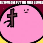 Kirby cross | WHEN YOU SEE SOMEONE PUT THE MILK BEFORE THE CEREAL: | image tagged in kirby cross | made w/ Imgflip meme maker