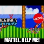 Mattel, Help Me! | MATTEL, HELP ME! | image tagged in sonic help me meme | made w/ Imgflip meme maker