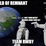 RWBY and Salem | WORLD OF REMNANT; JUST YOUR MESSY DIVORCE FROM YOUR EX? SALEM; TEAM RWBY | image tagged in astronaut | made w/ Imgflip meme maker