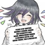 Share this to somebody who ships Michael x ennard. | PLEASE STOP SHIPPING MICHAEL X ENNARD, ENNARD HAS ELIZABETH’S SOUL INSIDE, WHICH MEANS ENNARD IS MICHAELS SISTER. STOP GACHA TUBERS, THIS IS MESSED UP. | image tagged in kokichi holding blank sign | made w/ Imgflip meme maker