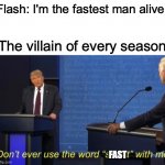 Don't ever use the word "smart" with me. | Flash: I'm the fastest man alive; The villain of every season:; FAST | image tagged in don't ever use the word smart with me | made w/ Imgflip meme maker