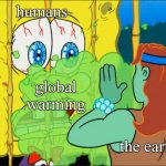 uh oh big global wumbin | humans; global warming; the earth | image tagged in spongebob breath | made w/ Imgflip meme maker
