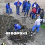 Workers | ALL THE OTHER EMPLOYEES; THE GOOD WORKER | image tagged in construction workers observing | made w/ Imgflip meme maker