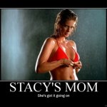 Stacy's Mom demotivational meme