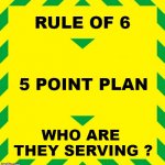 yes oh master | RULE OF 6 5 POINT PLAN WHO ARE 
THEY SERVING ? | image tagged in stay alert | made w/ Imgflip meme maker