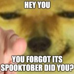 I KNOW YOU FORGOT DONT LIE TO ME | HEY YOU YOU FORGOT ITS SPOOKTOBER DID YOU? | image tagged in cheems pointing at you,spooktober,spooky | made w/ Imgflip meme maker