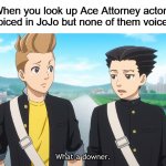 We were on the verge of greatness, we were this close. | When you look up Ace Attorney actors who voiced in JoJo but none of them voiced Dio: | image tagged in what a downer,ace attorney,jojo's bizarre adventure | made w/ Imgflip meme maker