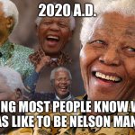 Mandela Laughing in Quarantine | 2020 A.D. MAKING MOST PEOPLE KNOW WHAT IT WAS LIKE TO BE NELSON MANDELA | image tagged in mandela laughing in quarantine,quarantine,new normal,covid-19,covid19 | made w/ Imgflip meme maker