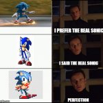 I prefer the real sonic | I PREFER THE REAL SONIC; I SAID THE REAL SONIC; PERFECTION | image tagged in i prefer the x | made w/ Imgflip meme maker