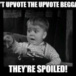 Don't upvote the 'upvote beggars' | DON'T UPVOTE THE UPVOTE BEGGARS! THEY'RE SPOILED! | image tagged in spanky,upvote,upvote begging,spoiled | made w/ Imgflip meme maker