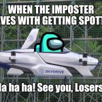 Imposter is Getting Away!! | WHEN THE IMPOSTER LEAVES WITH GETTING SPOTTED; Ha ha ha! See you, Losers! | image tagged in skydrive flying car,funny,memes,among us,crossover,there is 1 imposter among us | made w/ Imgflip meme maker