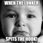 Sad Baby Meme | WHEN THE LUNKER SPITS THE HOOK! | image tagged in memes,sad baby | made w/ Imgflip meme maker