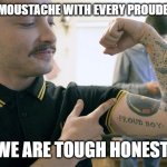 Proud Boy | GET A FREE MOUSTACHE WITH EVERY PROUDBOY TATTOO; #WE ARE TOUGH HONESTLY | image tagged in proud boy | made w/ Imgflip meme maker
