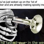 Doot doot | When you’ve just woken up on the 1st of Spooktober and are already making spooky memes: | image tagged in the fastest doot in the west,memes,spooktober,spooky memes | made w/ Imgflip meme maker