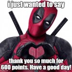 Deadpool heart | i just wanted to say; thank you so much for 600 points. Have a good day! | image tagged in deadpool heart | made w/ Imgflip meme maker