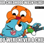 Gumball And Darwin | IF YOUR CHILDHOOD WASN'T LIKE THIS; YOU WERE NEVER A CHILD | image tagged in gumball and darwin,the amazing world of gumball,cute,gumball,darwin | made w/ Imgflip meme maker
