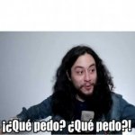 QUE PEDO QUE PEDO