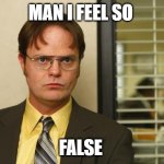 Dwight false | MAN I FEEL SO; FALSE | image tagged in dwight false | made w/ Imgflip meme maker