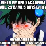 What is shonen jump planning???!?!?!?!?!?! | WHEN MY HERO ACADEMIA VOL. 25 CAME 5 DAYS EARLY; ME: WHAT THE HELL IS SHONEN JUMP PLANNING??!??!?!?!!? | image tagged in suffering deku | made w/ Imgflip meme maker