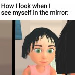 Meme | Parents: When I see you in that mirror, I see someone very beautiful. Don't let anyone tell you different. How I look when I see myself in the mirror: | image tagged in meme | made w/ Imgflip meme maker