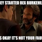 Damn Burkehead! | THEY STARTED REX BURKEHEAD; IT'S OKAY IT'S NOT YOUR FAULT... | image tagged in its not your fault,fantasy football,rex burkehead,funny memes,nfl memes | made w/ Imgflip meme maker