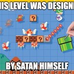 Super Mario Maker | THIS LEVEL WAS DESIGNED; BY SATAN HIMSELF | image tagged in super mario maker | made w/ Imgflip meme maker